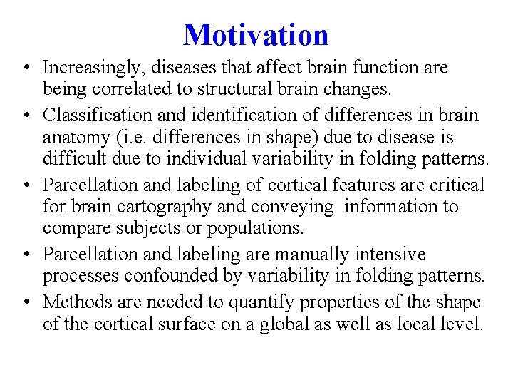Motivation • Increasingly, diseases that affect brain function are being correlated to structural brain