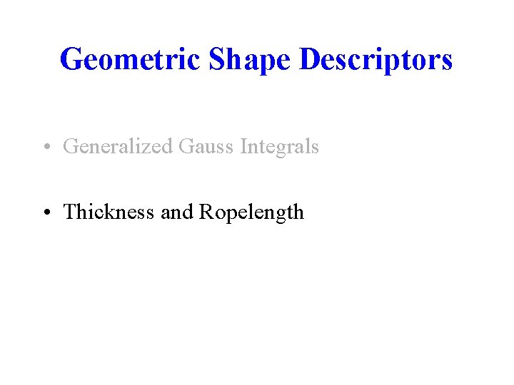 Geometric Shape Descriptors • Generalized Gauss Integrals • Thickness and Ropelength 