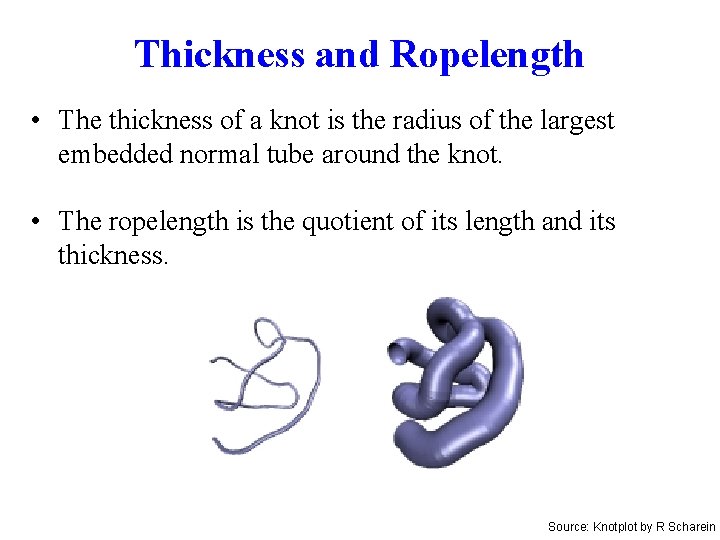 Thickness and Ropelength • The thickness of a knot is the radius of the