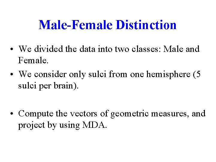 Male-Female Distinction • We divided the data into two classes: Male and Female. •