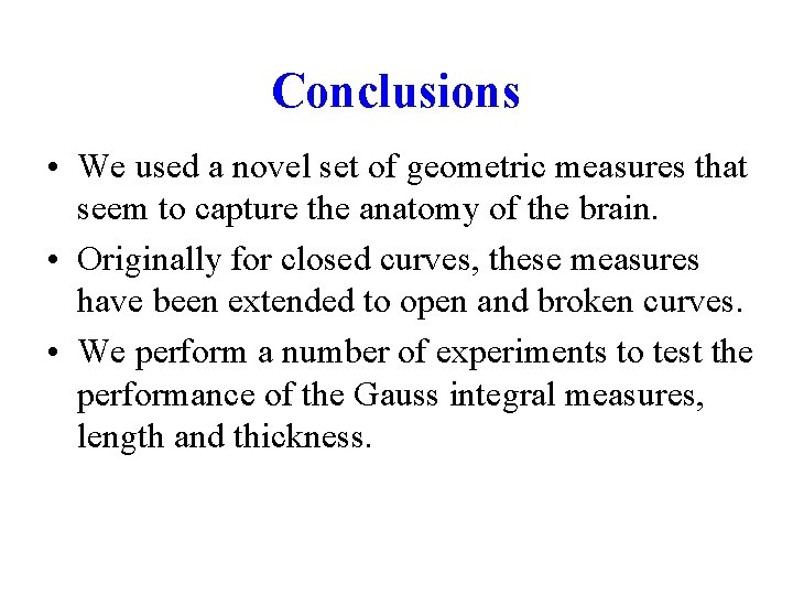 Conclusions • We used a novel set of geometric measures that seem to capture