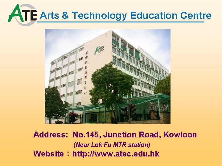 Arts & Technology Education Centre Address: No. 145, Junction Road, Kowloon (Near Lok Fu