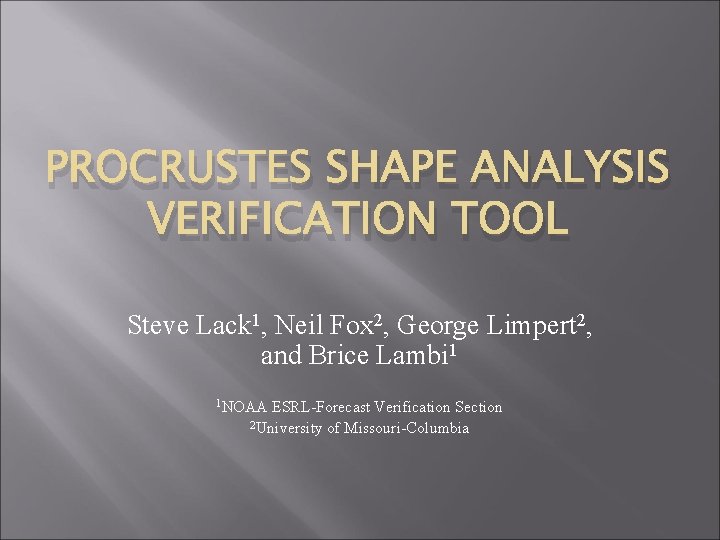 PROCRUSTES SHAPE ANALYSIS VERIFICATION TOOL Steve Lack 1, Neil Fox 2, George Limpert 2,