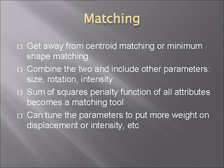 Matching � � Get away from centroid matching or minimum shape matching Combine the