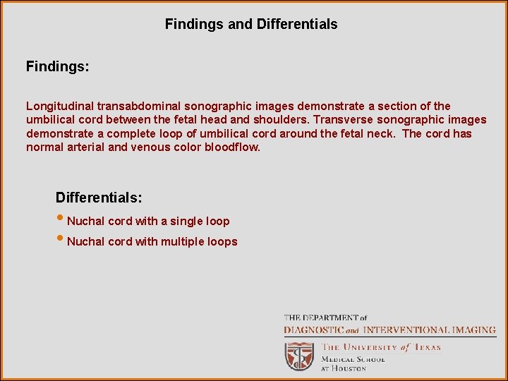 Findings and Differentials Findings: Longitudinal transabdominal sonographic images demonstrate a section of the umbilical