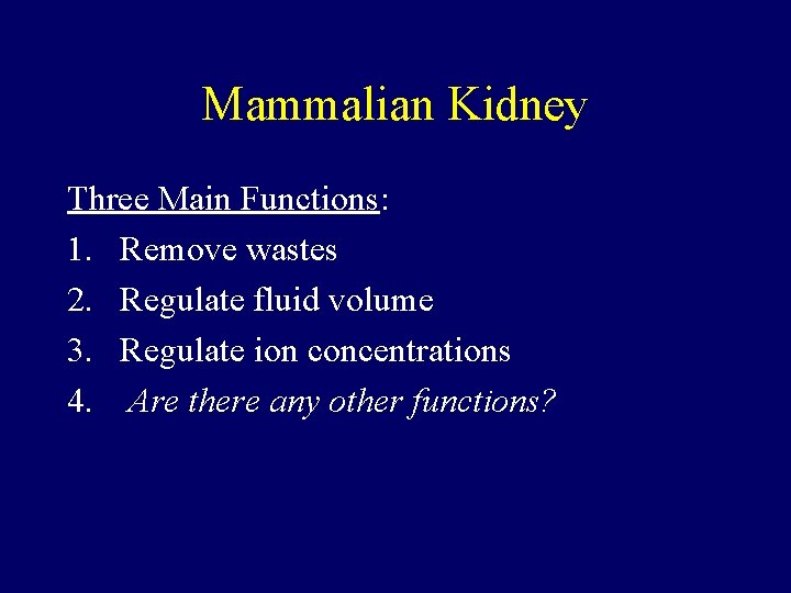 Mammalian Kidney Three Main Functions: 1. Remove wastes 2. Regulate fluid volume 3. Regulate