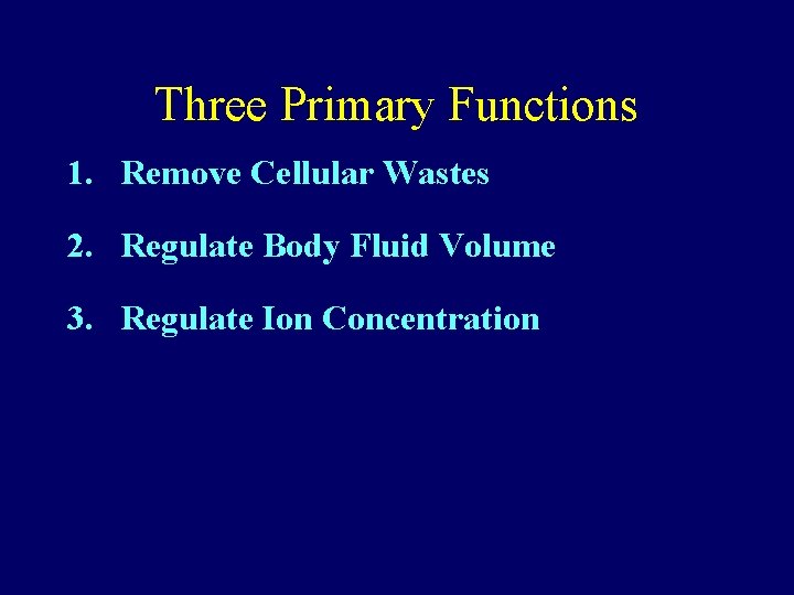 Three Primary Functions 1. Remove Cellular Wastes 2. Regulate Body Fluid Volume 3. Regulate