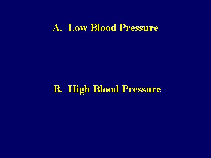 A. Low Blood Pressure B. High Blood Pressure 