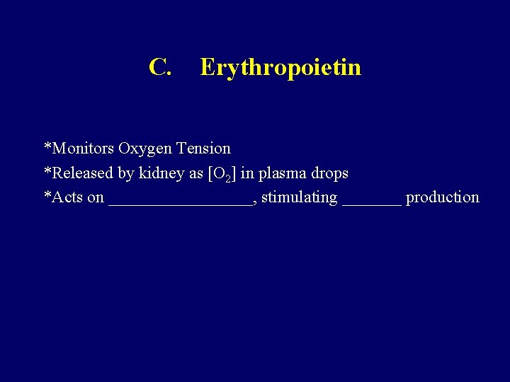 C. Erythropoietin *Monitors Oxygen Tension *Released by kidney as [O 2] in plasma drops