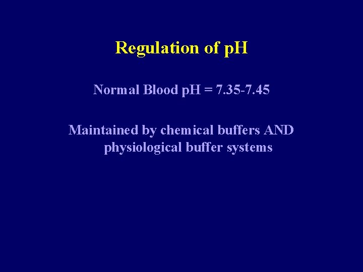 Regulation of p. H Normal Blood p. H = 7. 35 -7. 45 Maintained