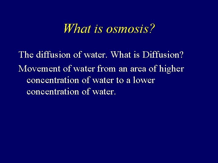 What is osmosis? The diffusion of water. What is Diffusion? Movement of water from