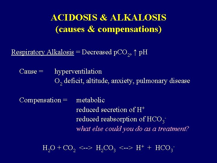ACIDOSIS & ALKALOSIS (causes & compensations) Respiratory Alkalosis = Decreased p. CO 2, ↑