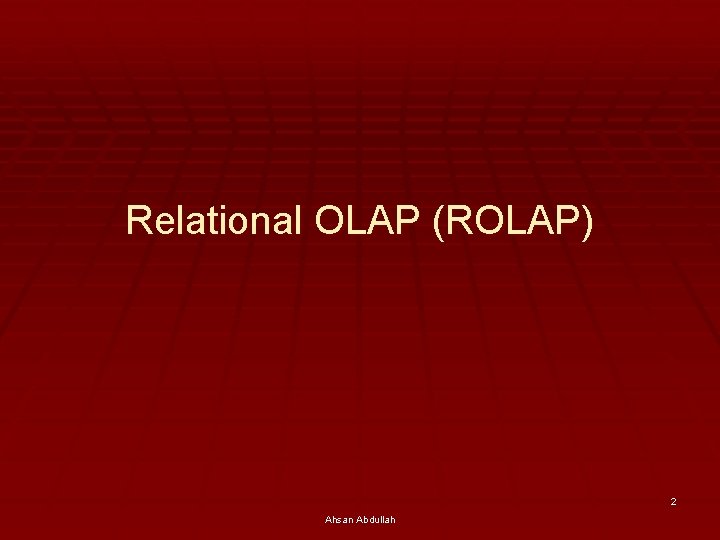 Relational OLAP (ROLAP) 2 Ahsan Abdullah 