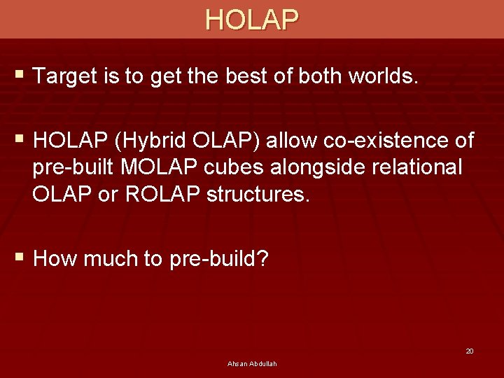 HOLAP § Target is to get the best of both worlds. § HOLAP (Hybrid