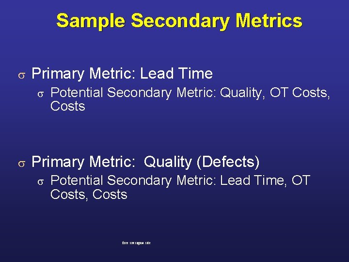 Sample Secondary Metrics s Primary Metric: Lead Time s s Potential Secondary Metric: Quality,