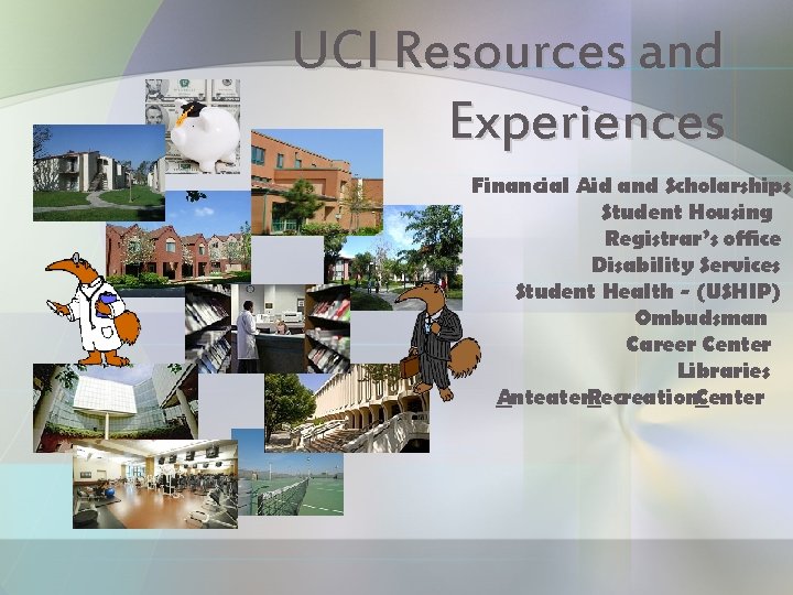 UCI Resources and Experiences Financial Aid and Scholarships Student Housing Registrar’s office Disability Services
