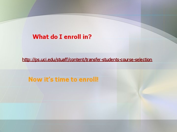 What do I enroll in? http: //ps. uci. edu/stuaff/content/transfer-students-course-selection Now it’s time to enroll!