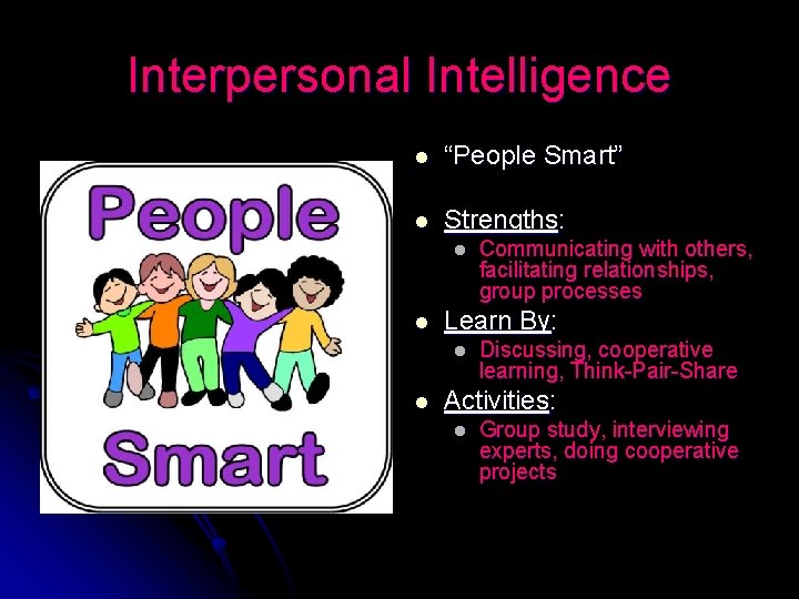 Interpersonal Intelligence l “People Smart” l Strengths: l l Learn By: l l Communicating