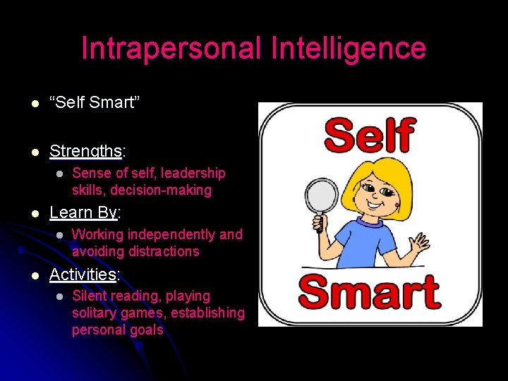 Intrapersonal Intelligence l “Self Smart” l Strengths: l l Learn By: l l Sense