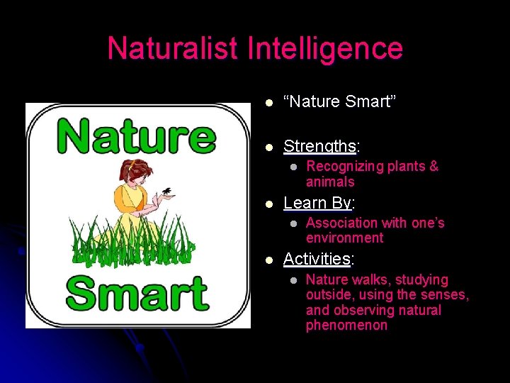 Naturalist Intelligence l “Nature Smart” l Strengths: l l Learn By: l l Recognizing