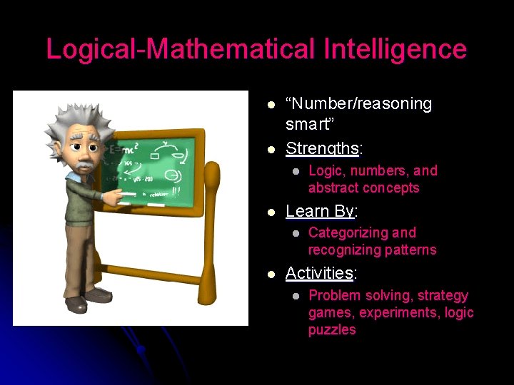 Logical-Mathematical Intelligence l l “Number/reasoning smart” Strengths: l l Learn By: l l Logic,