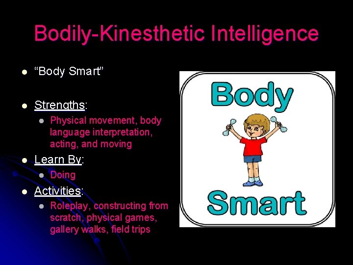 Bodily-Kinesthetic Intelligence l “Body Smart” l Strengths: l l Learn By: l l Physical