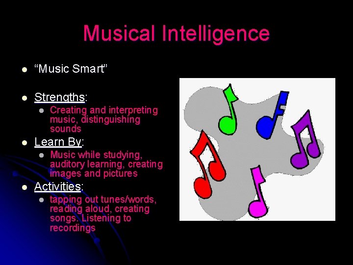 Musical Intelligence l “Music Smart” l Strengths: l l Learn By: l l Creating