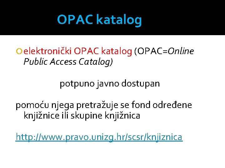 OPAC katalog elektronički OPAC katalog (OPAC=Online Public Access Catalog) potpuno javno dostupan pomoću njega