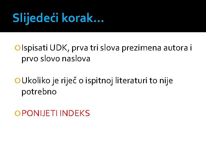 Slijedeći korak… Ispisati UDK, prva tri slova prezimena autora i prvo slovo naslova Ukoliko