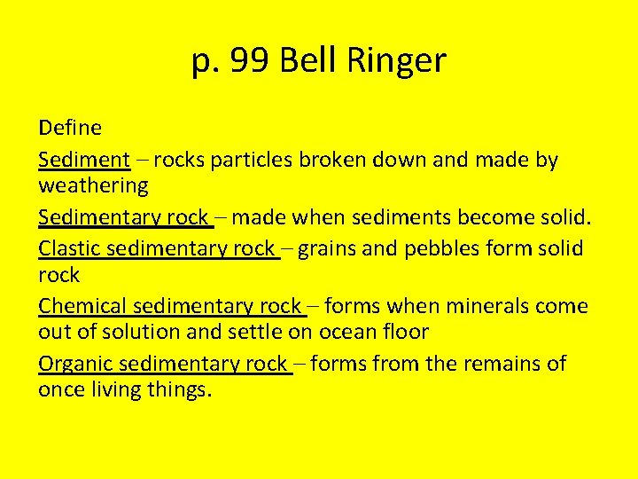 p. 99 Bell Ringer Define Sediment – rocks particles broken down and made by