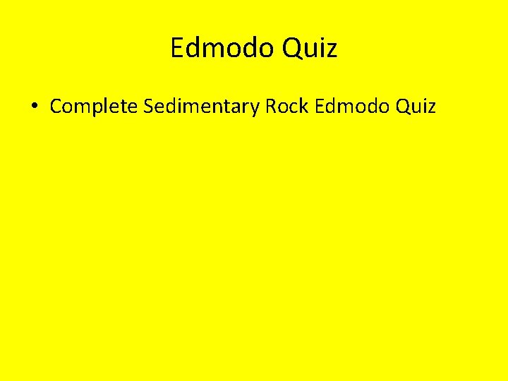 Edmodo Quiz • Complete Sedimentary Rock Edmodo Quiz 