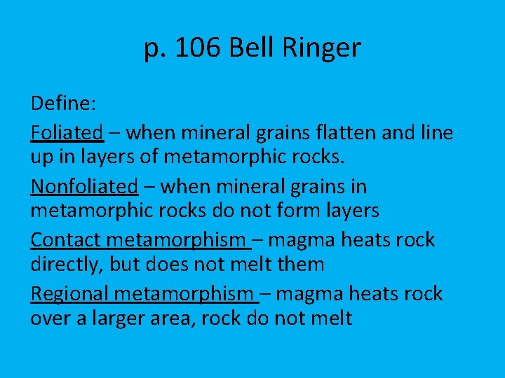 p. 106 Bell Ringer Define: Foliated – when mineral grains flatten and line up