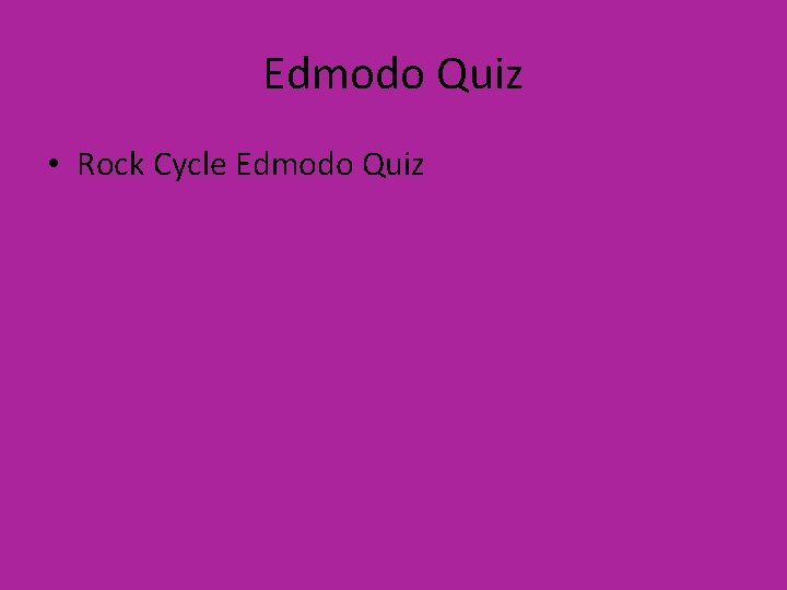 Edmodo Quiz • Rock Cycle Edmodo Quiz 