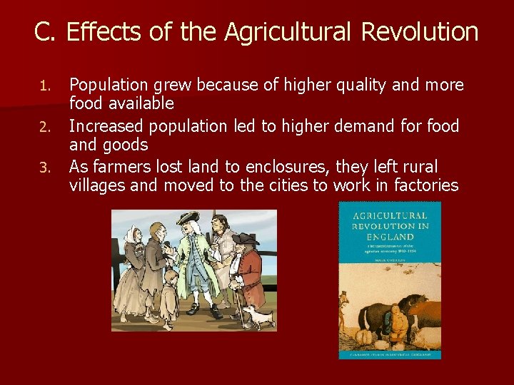 C. Effects of the Agricultural Revolution 1. 2. 3. Population grew because of higher