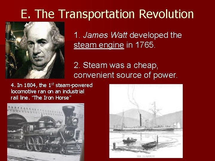 E. The Transportation Revolution 1. James Watt developed the steam engine in 1765. 2.