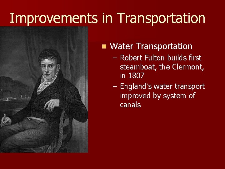 Improvements in Transportation n Water Transportation – Robert Fulton builds first steamboat, the Clermont,