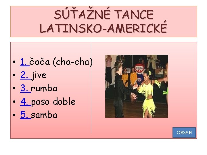 SÚŤAŽNÉ TANCE LATINSKO-AMERICKÉ • • • 1. čača (cha-cha) 2. jive 3. rumba 4.