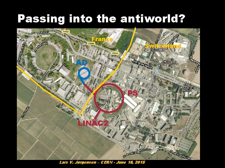Passing into the antiworld? France Switzerland AD PS LINAC 2 Lars V. Jørgensen –