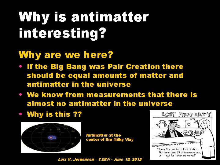 Why is antimatter interesting? Why are we here? • If the Big Bang was