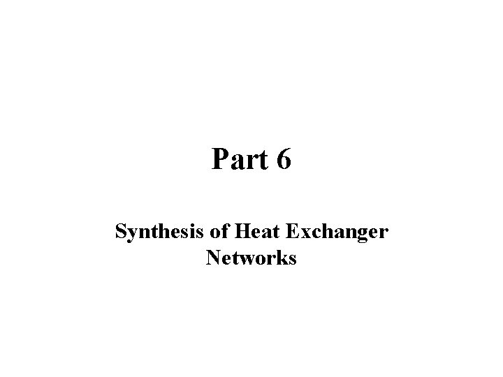 Part 6 Synthesis of Heat Exchanger Networks 