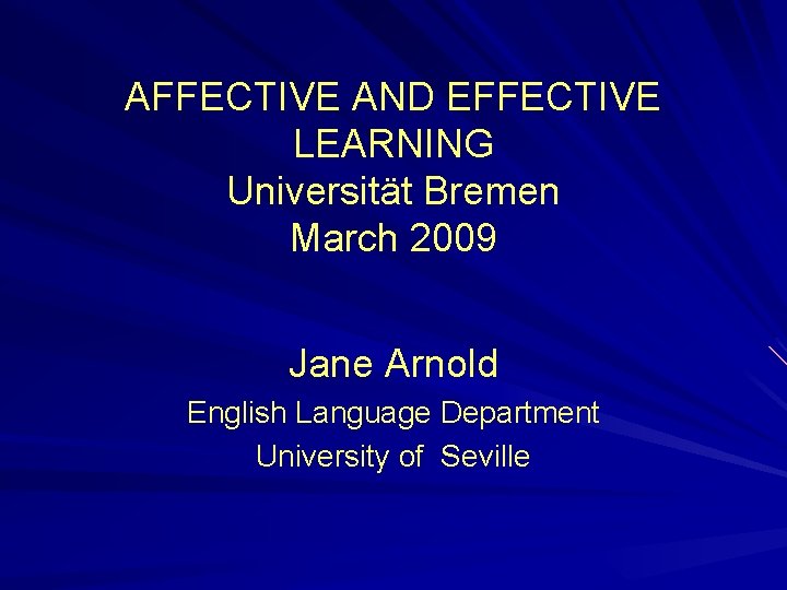 AFFECTIVE AND EFFECTIVE LEARNING Universität Bremen March 2009 Jane Arnold English Language Department University