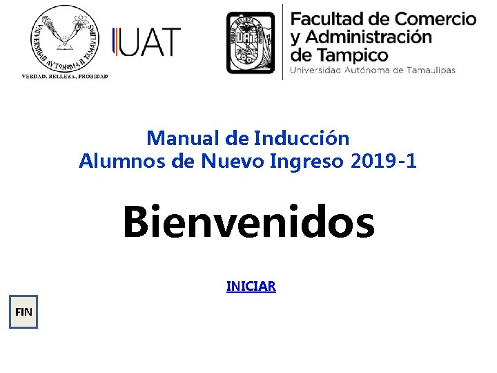 Manual de Inducción Alumnos de Nuevo Ingreso 2019 -1 Bienvenidos INICIAR FIN 