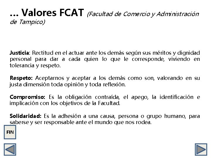 … Valores FCAT (Facultad de Comercio y Administración de Tampico) Justicia: Rectitud en el
