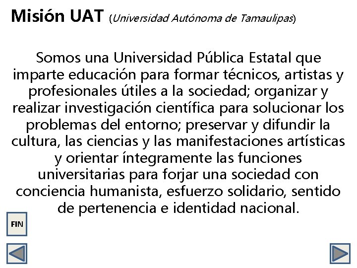 Misión UAT (Universidad Autónoma de Tamaulipas) Somos una Universidad Pública Estatal que imparte educación