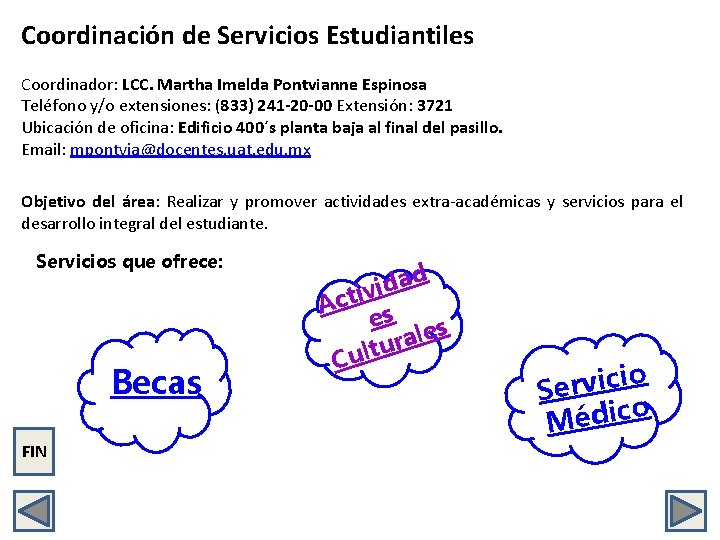 Coordinación de Servicios Estudiantiles Coordinador: LCC. Martha Imelda Pontvianne Espinosa Teléfono y/o extensiones: (833)