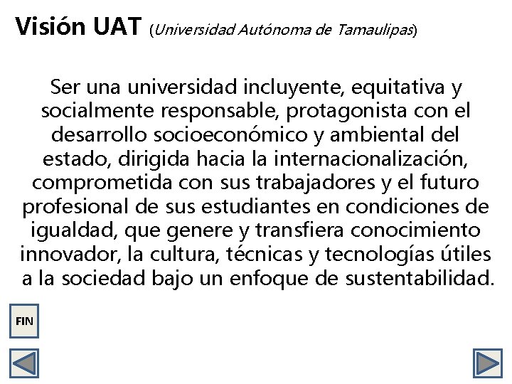 Visión UAT (Universidad Autónoma de Tamaulipas) Ser una universidad incluyente, equitativa y socialmente responsable,
