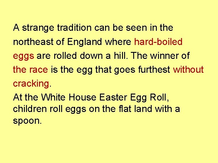 A strange tradition can be seen in the northeast of England where hard-boiled eggs