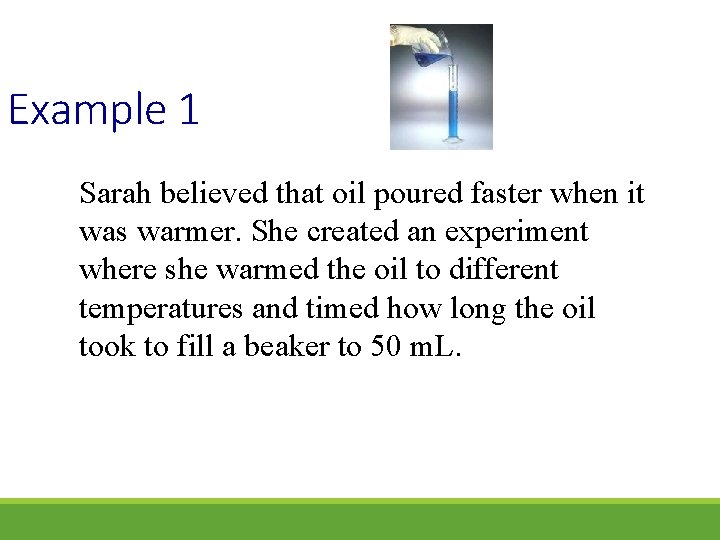 Example 1 Sarah believed that oil poured faster when it was warmer. She created Example 1 Sarah believed that oil poured faster when it was warmer. She created