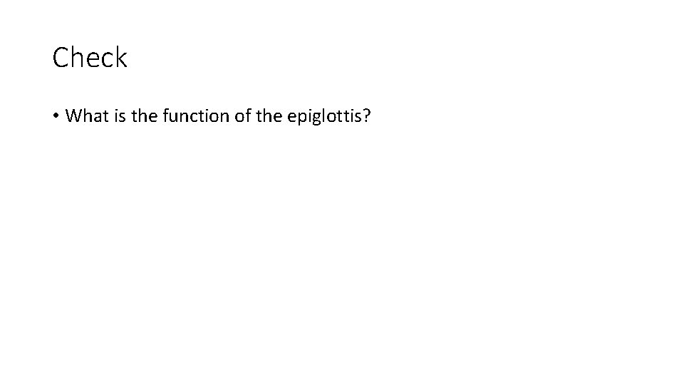 Check • What is the function of the epiglottis? 