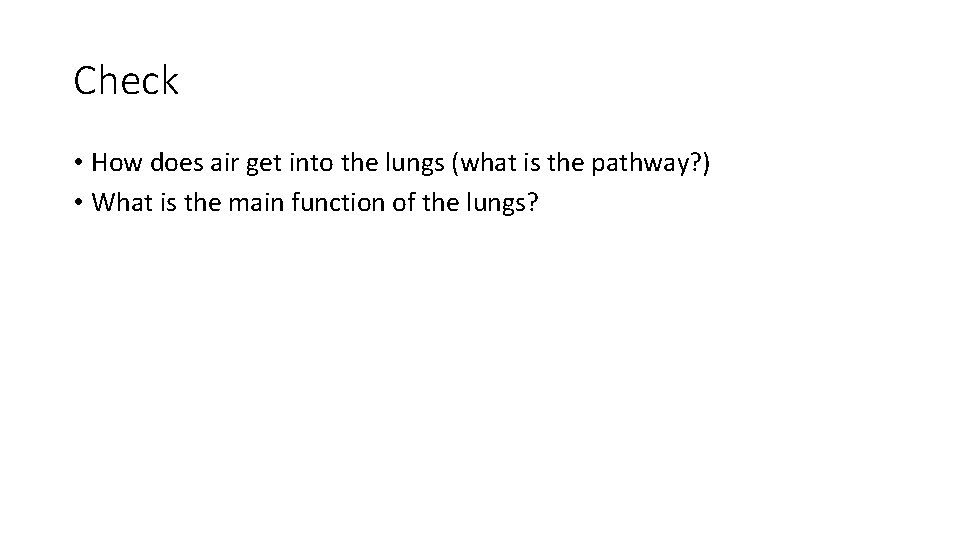 Check • How does air get into the lungs (what is the pathway? )